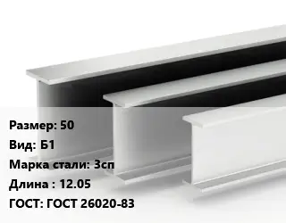 Двутавровая балка 50 Б1 3сп L=12.05 ГОСТ: ГОСТ 26020-83